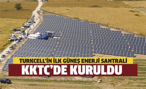 T­u­r­k­c­e­l­l­’­i­n­ ­i­l­k­ ­g­ü­n­e­ş­ ­e­n­e­r­j­i­ ­s­a­n­t­r­a­l­ı­ ­K­u­z­e­y­ ­K­ı­b­r­ı­s­’­t­a­ ­k­u­r­u­l­d­u­